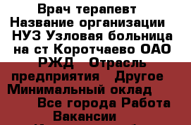 Врач-терапевт › Название организации ­ НУЗ Узловая больница на ст.Коротчаево ОАО РЖД › Отрасль предприятия ­ Другое › Минимальный оклад ­ 50 000 - Все города Работа » Вакансии   . Ивановская обл.